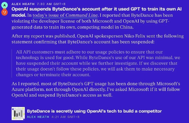 » 1. 字节跳动疑因用ChatGPT训练自家大模型被OpenAI“封杀”近日，有外媒报道称，字节跳动在使用OpenAI技术开发自己的大语言模型，违反了OpenAI服务条款，导致账户被暂停